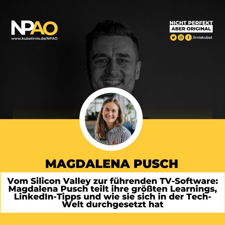 NPAO 4 “Vom Silicon Valley zur führenden TV-Software: Magdalena Pusch teilt ihre größten Learnings, LinkedIn-Tipps und wie sie sich in der Tech-Welt durchgesetzt hat” Nicht Perfekt Aber Original mit Irnis Kubat #52